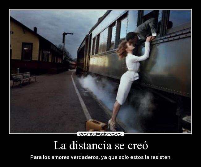 La distancia se creó - Para los amores verdaderos, ya que solo estos la resisten.