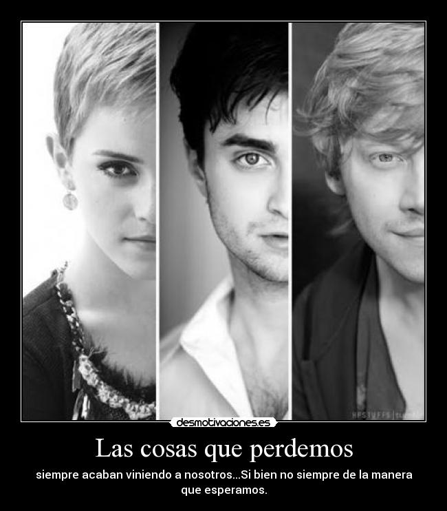 Las cosas que perdemos - siempre acaban viniendo a nosotros...Si bien no siempre de la manera
que esperamos.