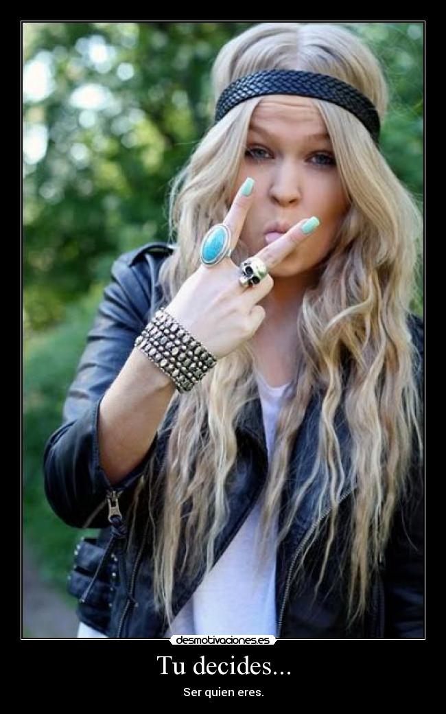 Tu decides... - Ser quien eres.