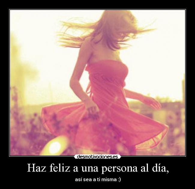 Haz feliz a una persona al día, - 