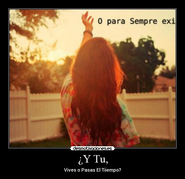 ¿Y Tu, - Vives o Pasas El Tiiempo?