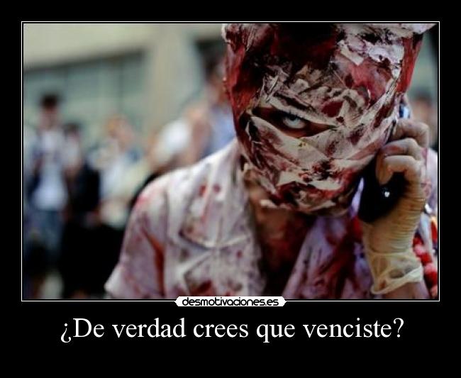 ¿De verdad crees que venciste? -