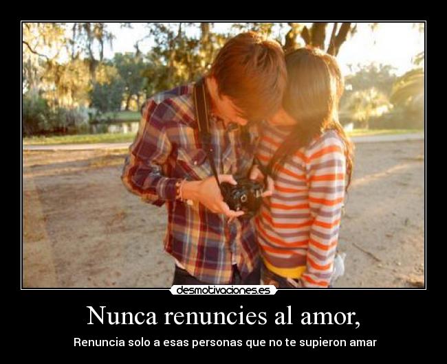 Nunca renuncies al amor, -
