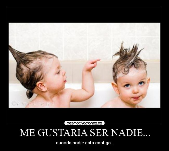 ME GUSTARIA SER NADIE... -