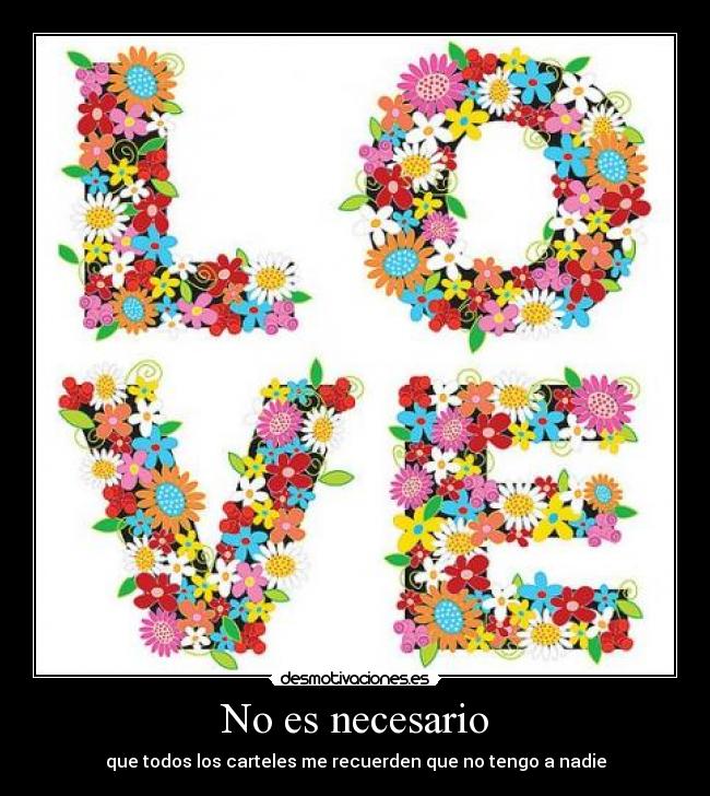 No es necesario - que todos los carteles me recuerden que no tengo a nadie