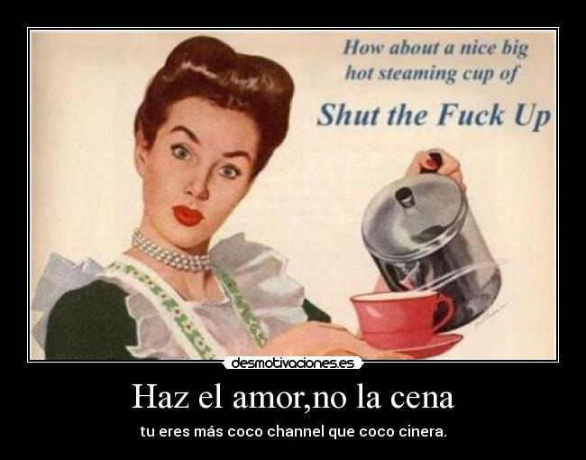 Haz el amor,no la cena - tu eres más coco channel que coco cinera.