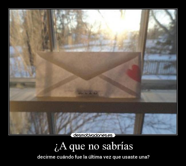 ¿A que no sabrías - decirme cuándo fue la última vez que usaste una?