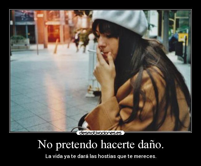 No pretendo hacerte daño. -