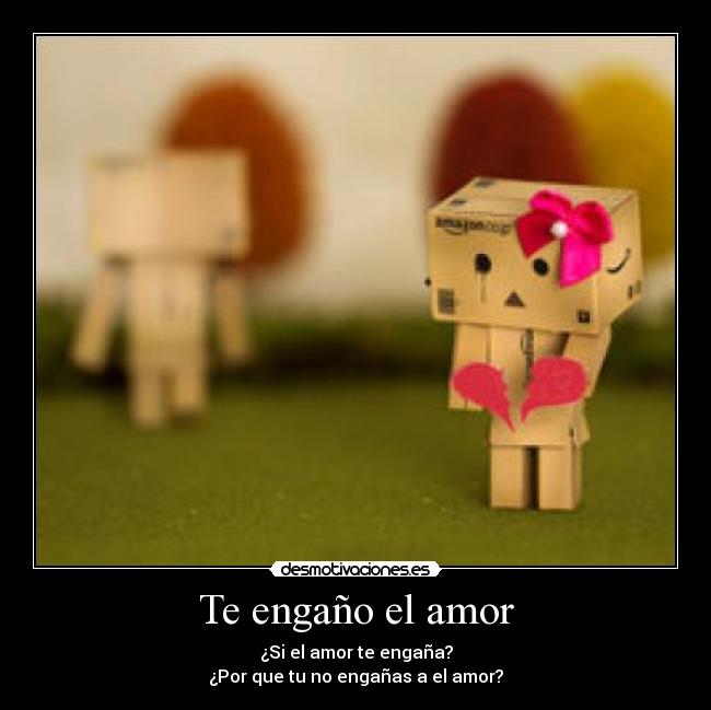 Te engaño el amor - ¿Si el amor te engaña?
¿Por que tu no engañas a el amor?