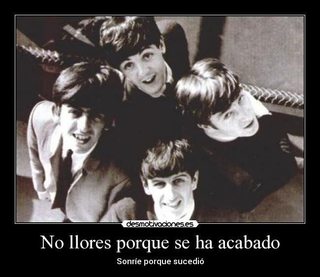 No llores porque se ha acabado - Sonríe porque sucedió