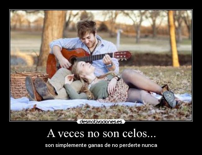 A veces no son celos... - son simplemente ganas de no perderte nunca ♥