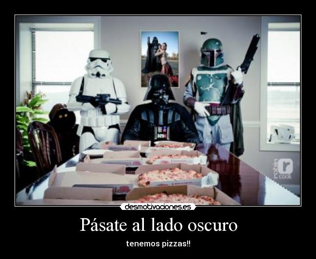 Pásate al lado oscuro - tenemos pizzas!!