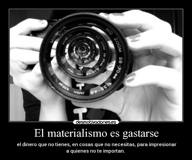 El materialismo es gastarse - 