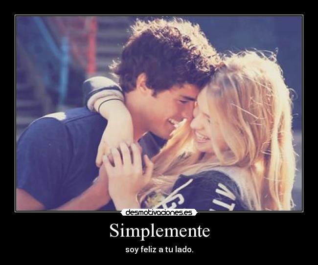 Simplemente - soy feliz a tu lado.