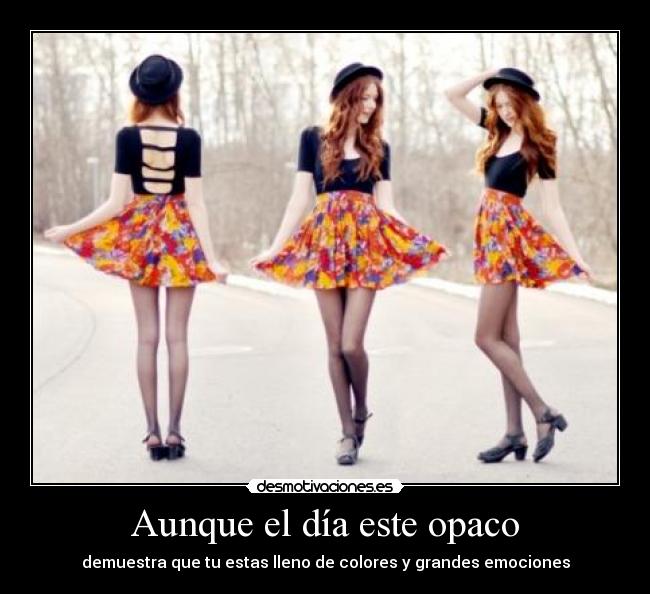 Aunque el día este opaco - demuestra que tu estas lleno de colores y grandes emociones