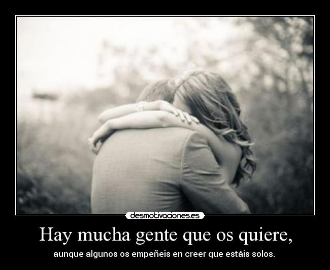 Hay mucha gente que os quiere, -