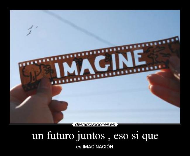 un futuro juntos , eso si que - es IMAGINACIÓN 