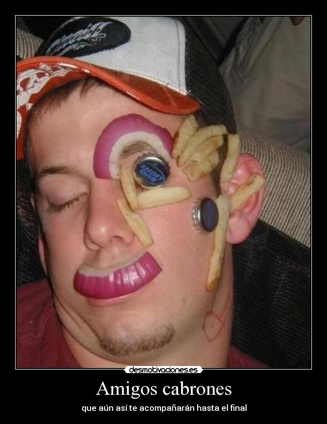 Amigos cabrones - que aún así te acompañarán hasta el final