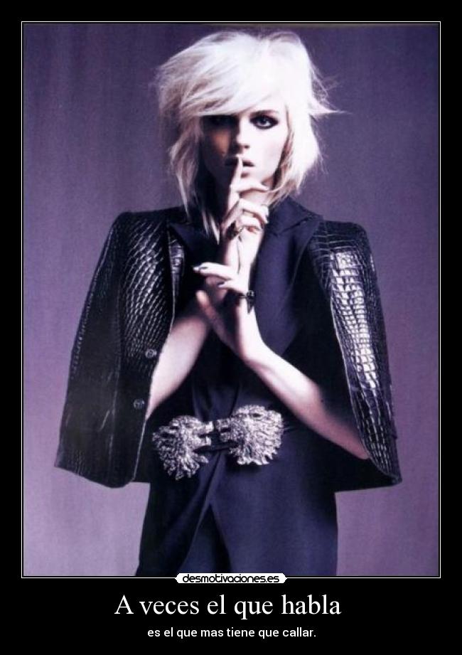 A veces el que habla - es el que mas tiene que callar.