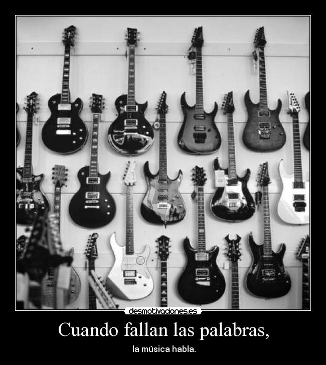 Cuando fallan las palabras, -  la música habla.