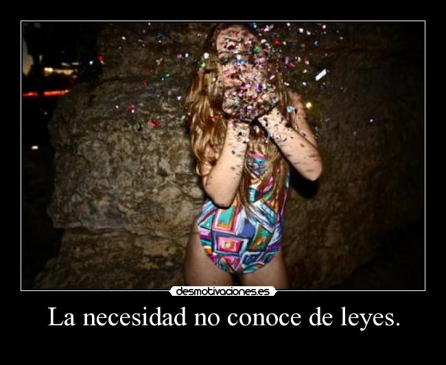 La necesidad no conoce de leyes. -