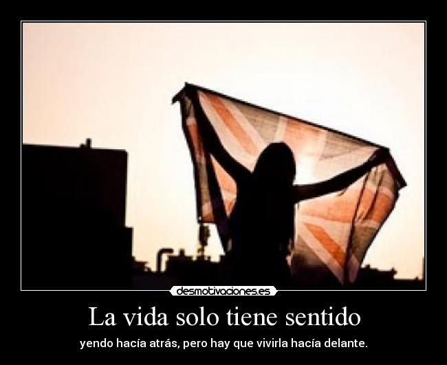 La vida solo tiene sentido - yendo hacía atrás, pero hay que vivirla hacía delante.