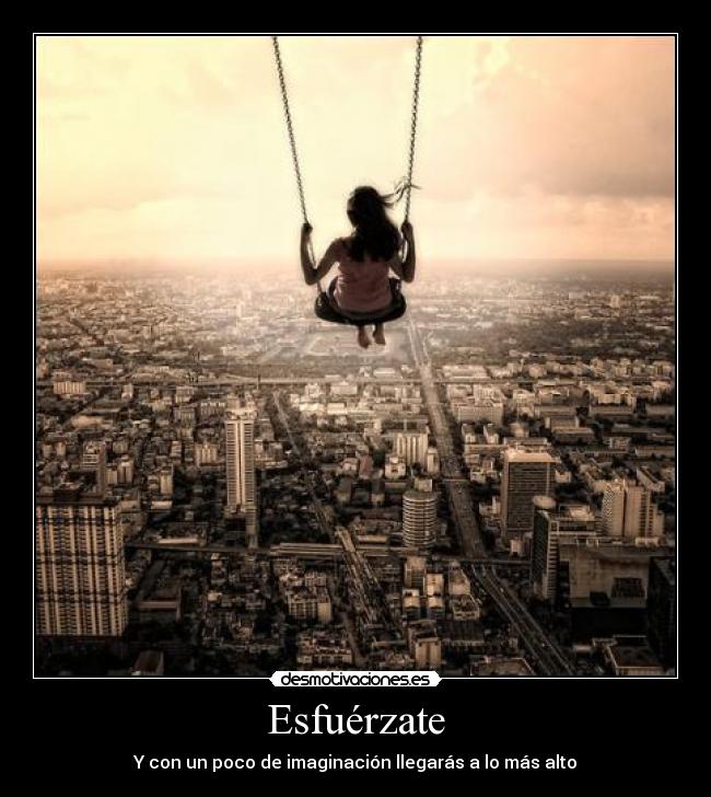 Esfuérzate - Y con un poco de imaginación llegarás a lo más alto