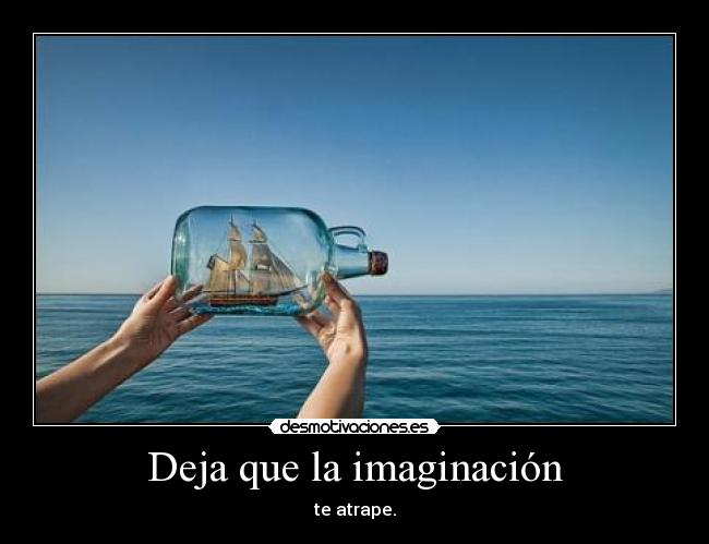 Deja que la imaginación - te atrape.
