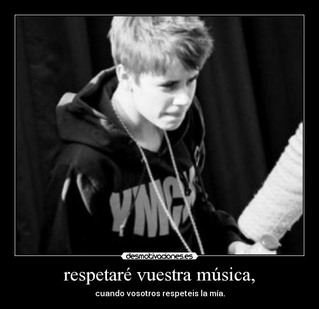 respetaré vuestra música, - cuando vosotros respeteis la mía.