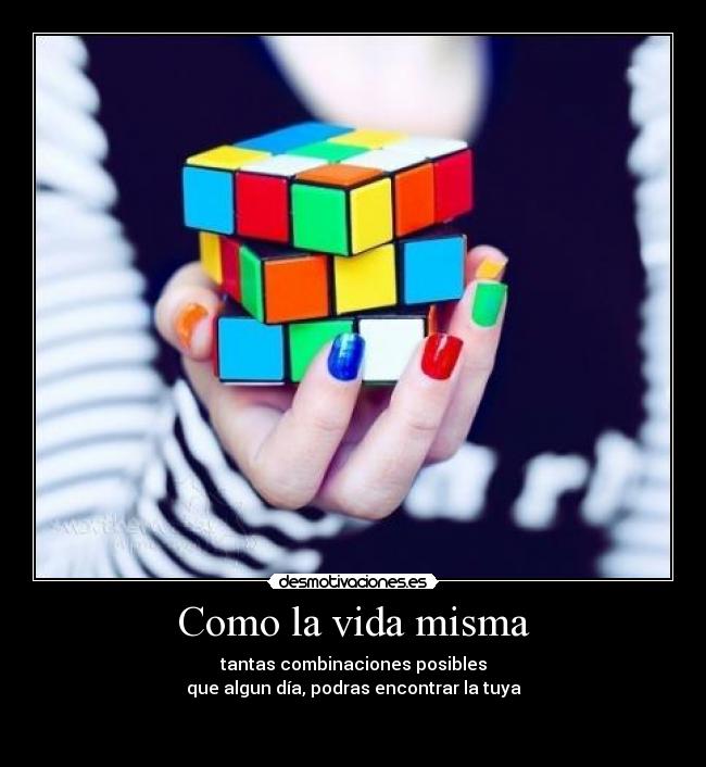 Como la vida misma - tantas combinaciones posibles
que algun día, podras encontrar la tuya

