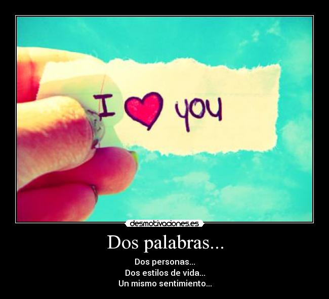 Dos palabras... - Dos personas...
Dos estilos de vida...
Un mismo sentimiento...