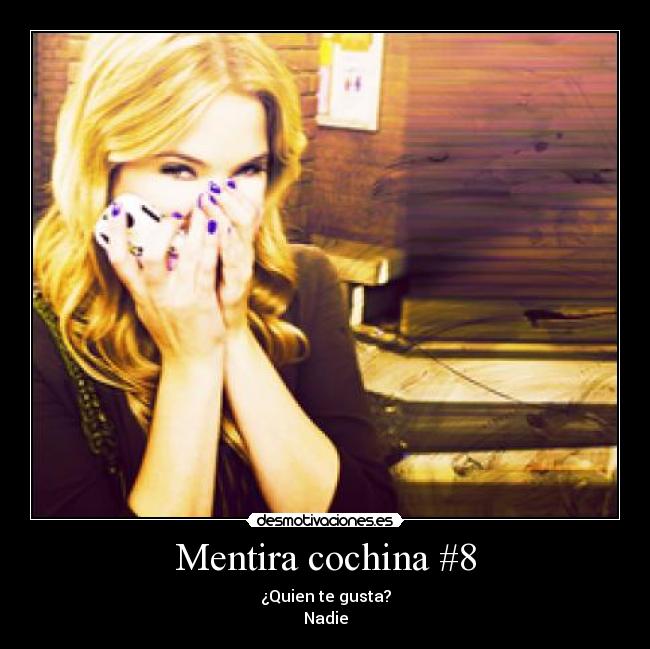 Mentira cochina #8 - ¿Quien te gusta?
Nadie