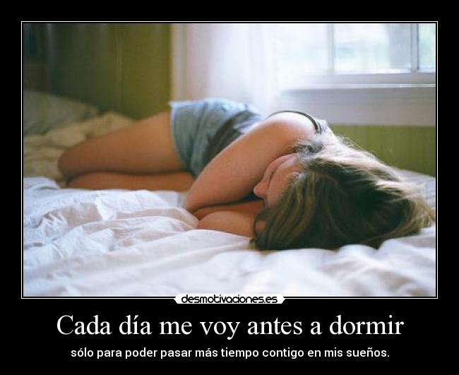 Cada día me voy antes a dormir -