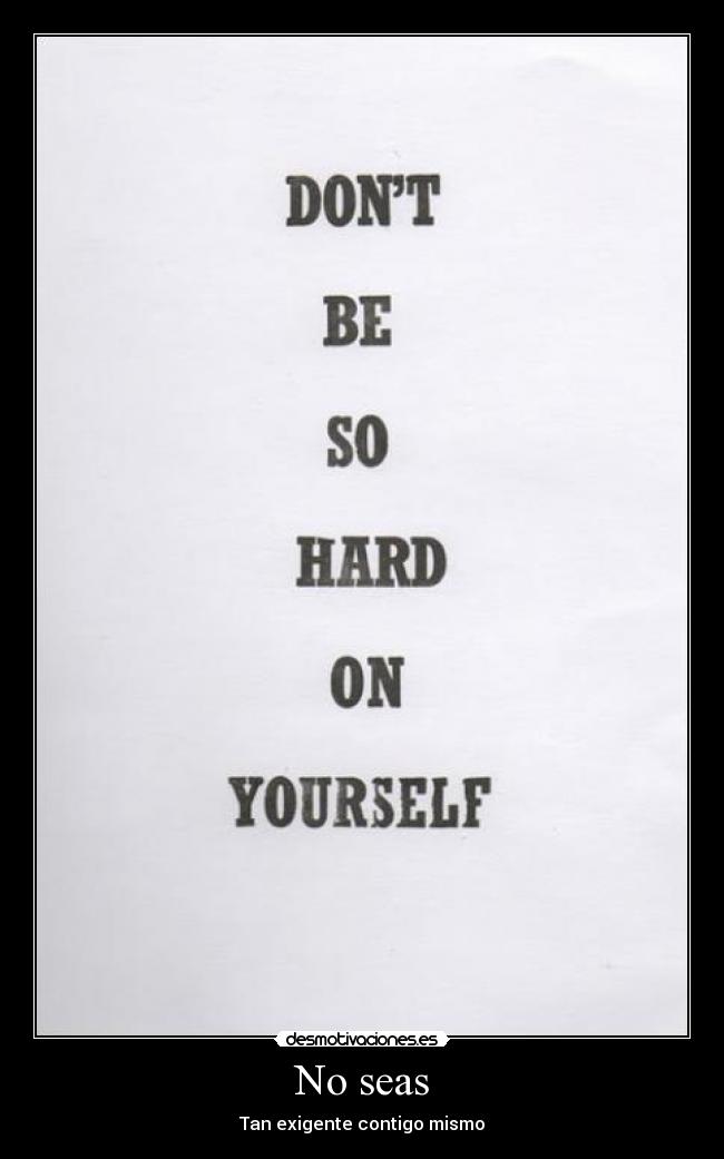 No seas - Tan exigente contigo mismo