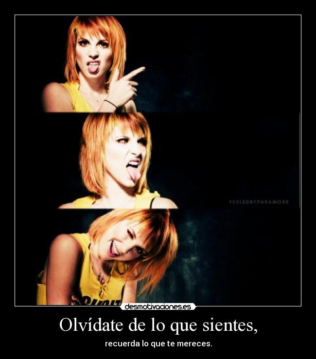 Olvídate de lo que sientes, - recuerda lo que te mereces.