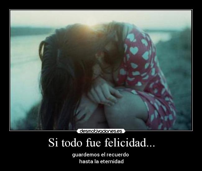 Si todo fue felicidad... - 