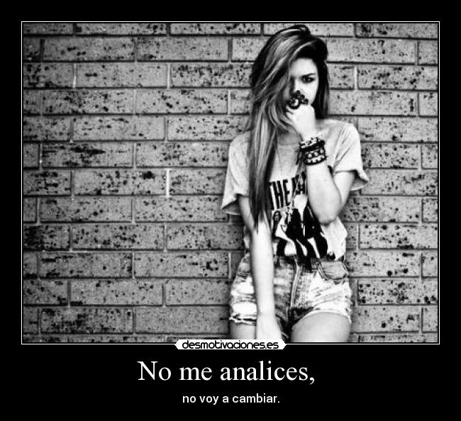 No me analices,  - no voy a cambiar.