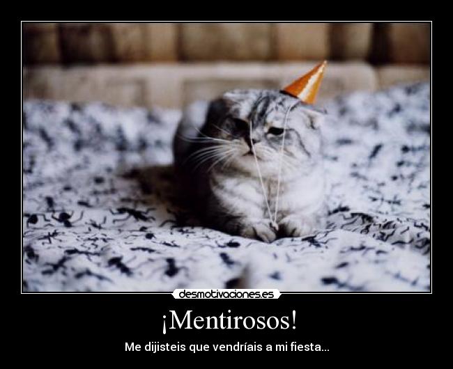 ¡Mentirosos! - Me dijisteis que vendríais a mi fiesta...