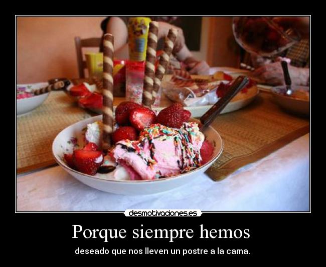 Porque siempre hemos - deseado que nos lleven un postre a la cama.