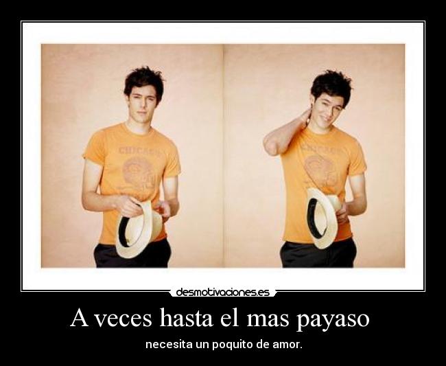 A veces hasta el mas payaso - necesita un poquito de amor.