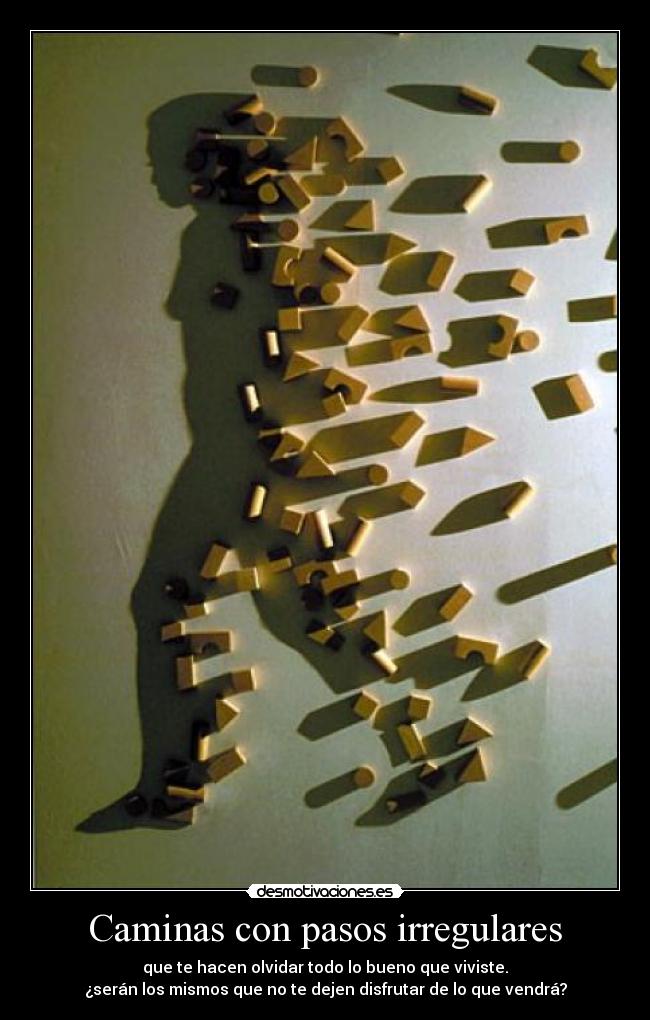 Caminas con pasos irregulares -
