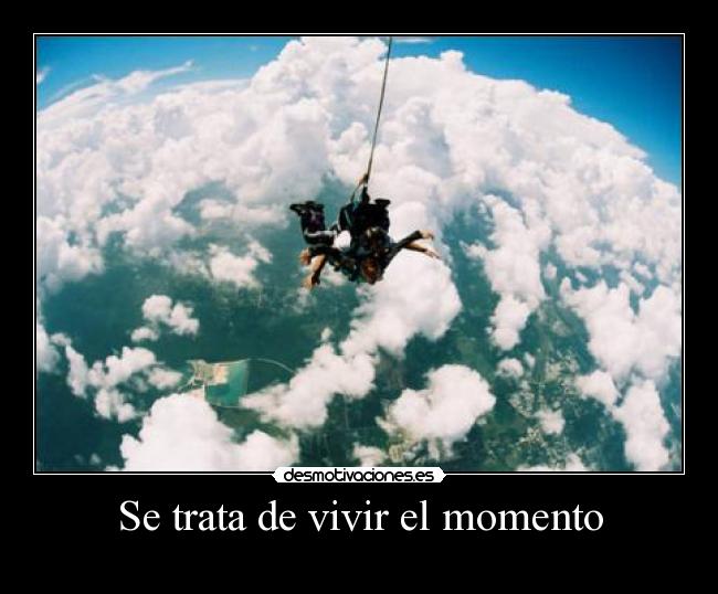 Se trata de vivir el momento -  