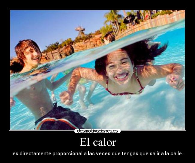 El calor - es directamente proporcional a las veces que tengas que salir a la calle.