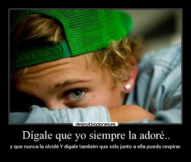 Dígale que yo siempre la adoré.. - 
