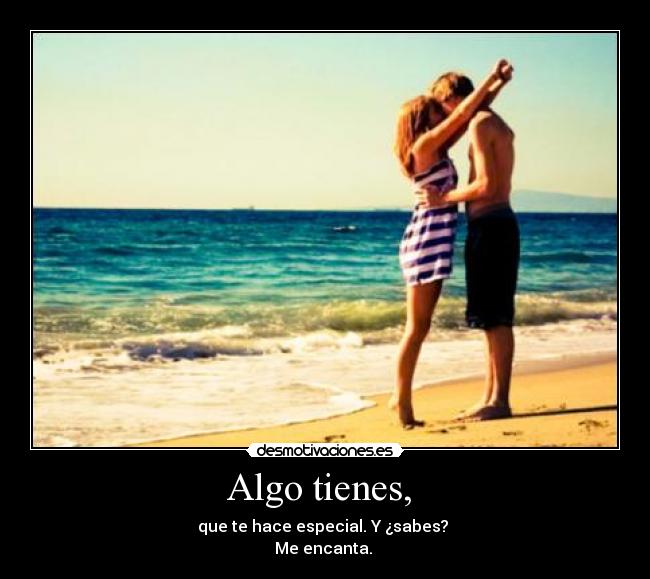 Algo tienes, -