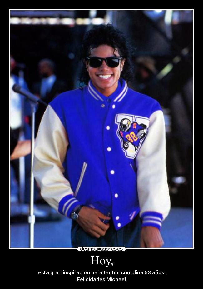 Hoy, - esta gran inspiración para tantos cumpliría 53 años.
Felicidades Michael.