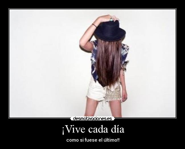 ¡Vive cada día - como si fuese el último!!