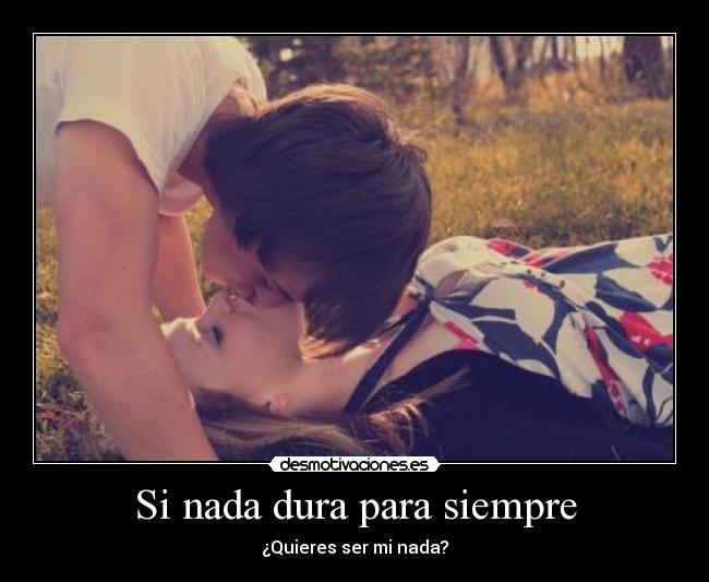 Si nada dura para siempre - ¿Quieres ser mi nada?