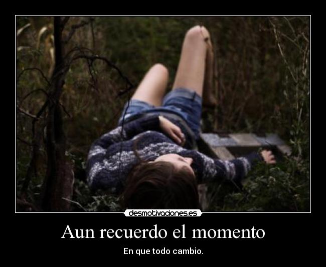 Aun recuerdo el momento - En que todo cambio.