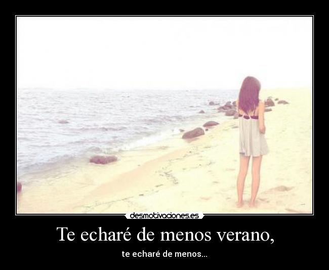 Te echaré de menos verano, - te echaré de menos...